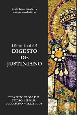 Libros 4 a 6 del Digesto de Justiniano: Texto Latino-Espaol y Ensayo Introductorio - Navarro Villegas, Julio C?sar