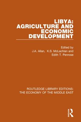 Libya: Agriculture and Economic Development (RLE Economy of Middle East) - Allan, J.A. (Editor), and McLachlan, K.S. (Editor), and Penrose, Edith (Editor)