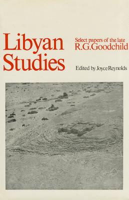 Libyan Studies: Select Papers of the late R G Goodchild - Reynolds, Joyce (Editor), and Goodchild, R. G.