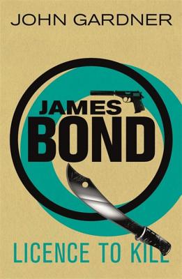 Licence to Kill: A James Bond thriller - Gardner, John