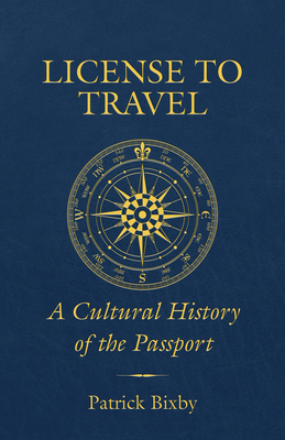 License to Travel: A Cultural History of the Passport - Bixby, Patrick