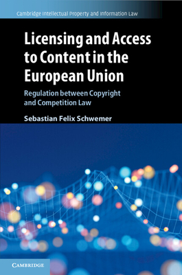 Licensing and Access to Content in the European Union: Regulation Between Copyright and Competition Law - Schwemer, Sebastian Felix