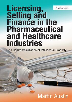 Licensing, Selling and Finance in the Pharmaceutical and Healthcare Industries: The Commercialization of Intellectual Property - Austin, Martin