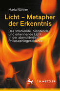 Licht - Metapher der Erkenntnis: Das strahlende, blendende und erkennende Licht in der  abendlndischen Philosophiegeschichte