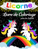 Licornes Livre de Coloriage Pour Enfants: Livre de Coloriage Incroyable pour les Filles, les Garons et pour tous ceux qui Aiment les Licornes