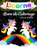 Licornes Livre de Coloriage Pour Enfants: Livre de Coloriage Incroyable Pour Les Filles, Les Gar?ons Et Pour Tous Ceux Qui Aiment Les Licornes