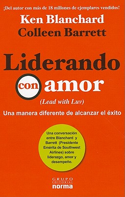 Liderando Con Amor: Una Manera Diferente de Alcanzar el Exito - Blanchard, Ken, and Barrett, Colleen, and de Hassan, Adriana Arias (Translated by)