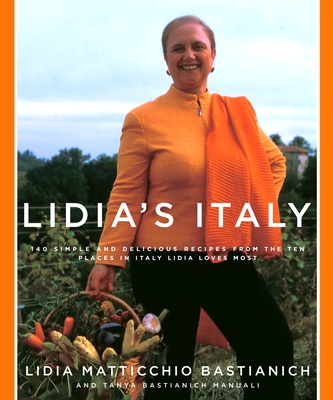 Lidia's Italy: 140 Simple and Delicious Recipes from the Ten Places in Italy Lidia Loves Most: A Cookbook - Bastianich, Lidia Matticchio, and Bastianich Manuali, Tanya