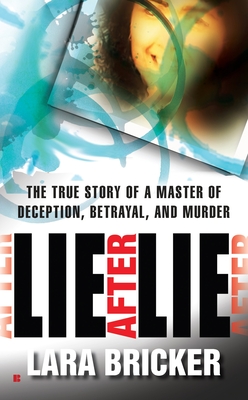 Lie After Lie: The True Story of a Master of Deception, Betrayal, and Murder - Bricker, Lara