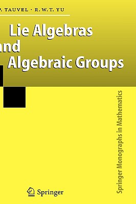 Lie Algebras and Algebraic Groups - Tauvel, Patrice, and Yu, Rupert W T