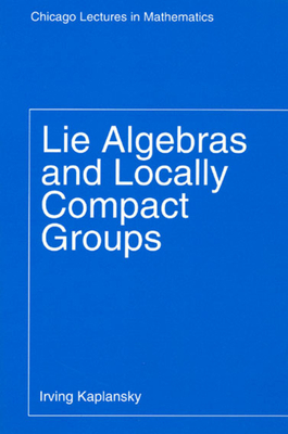 Lie Algebras and Locally Compact Groups - Kaplansky, Irving