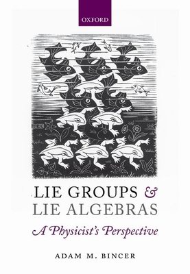 Lie Groups and Lie Algebras - A Physicist's Perspective - Bincer, Adam M.