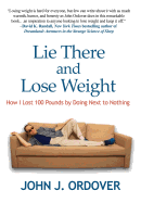 Lie There and Lose Weight: How I Lost 100 Pounds by Doing Next to Nothing