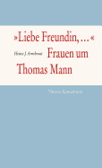 'liebe Freundin, ...'. Frauen Um Thomas Mann