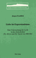 Liebe Im Expressionismus: Eine Untersuchung Der Lyrik in Den Zeitschriften Die Aktion Und Der Sturm-Von 1910-1914