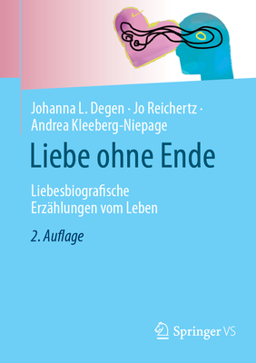 Liebe Ohne Ende: Liebesbiografische Erzhlungen Vom Leben - Degen, Johanna L, and Reichertz, Jo, and Kleeberg-Niepage, Andrea