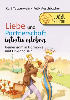 Liebe und Partnerschaft intuitiv erleben: Gemeinsam in Harmonie und Einklang sein - Tepperwein, Kurt, and Aeschbacher, Felix