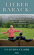 Lieber Barack: Die au?ergewhnliche Partnerschaft zwischen Angela Merkel und Barack Obama