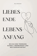 Liebes-Ende, Lebens-Anfang: Wie du eine Trennung schnell ?berwindest und neu durchstartest