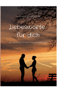 Liebesworte fr dich: 24 Liebesgedichte fr sie oder ihn
