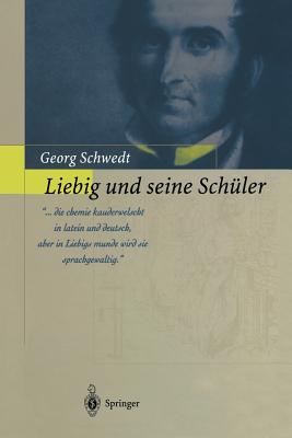 Liebig Und Seine Schuler: Die Neue Schule Der Chemie - Schwedt, Georg, Prof.