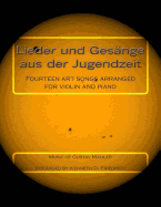 Lieder Und Gesange Aus Der Jugendzeit: Fourteen Art Songs Arranged for Violin and Piano