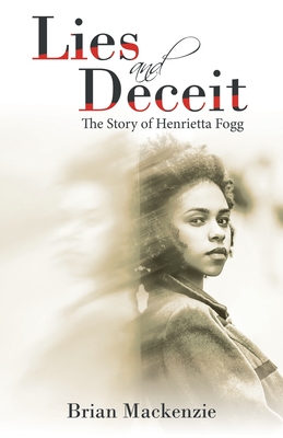 Lies and Deceit: The Story of Henrietta Fogg - MacKenzie, Brian