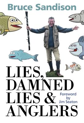 Lies, Damned Lies and Anglers: The One That Got Away and Other Fishy Tales - Sandison, Bruce, and Seaton, Jim