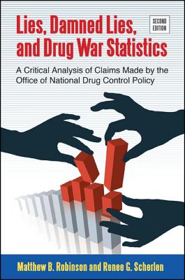 Lies, Damned Lies, and Drug War Statistics: A Critical Analysis of Claims Made by the Office of National Drug Control Policy - Robinson, Matthew B, and Scherlen, Renee G