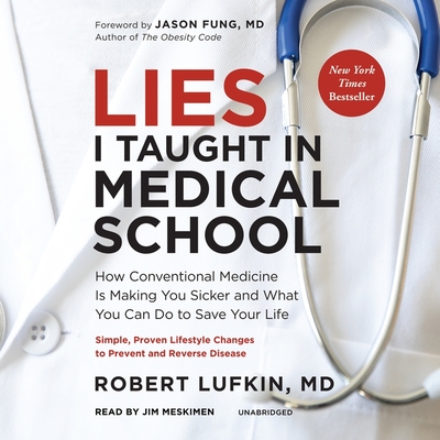 Lies I Taught in Medical School: How Conventional Medicine Is Making You Sicker and What You Can Do to Save Your Own Life - Lufkin, Robert, and Lisec, Joshua (Contributions by), and Fung, Jason, Dr. (Foreword by)