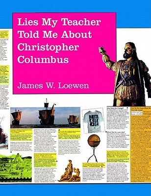 Lies My Teacher Told Me About Christopher Columbus: A Subversively True Poster Book for a Dubiously Celebratory Occasion - Loewen, James W.