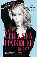 Lies That Chelsea Handler Told Me: By Chelsea's Family, Friends and Other Victims