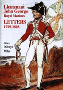 Lieutenant John George - Royal Marines: Letters 1799-1808 - George, John, and Miles, Dillwyn (Volume editor)