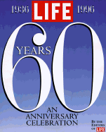 Life 60 Years: An Anniversary Celebration - Life Magazine, and Life, and Life Editors
