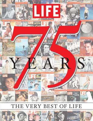 LIFE 75 Years: The Very Best of LIFE - Editors of LIFE Magazine