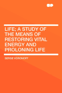 Life; A Study of the Means of Restoring Vital Energy and Proloning Life