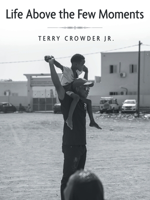 Life Above the Few Moments - Crowder, Terry, Jr.