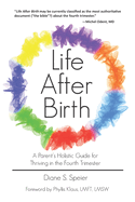 Life After Birth: A Parent's Holistic Guide for Thriving in the Fourth Trimester