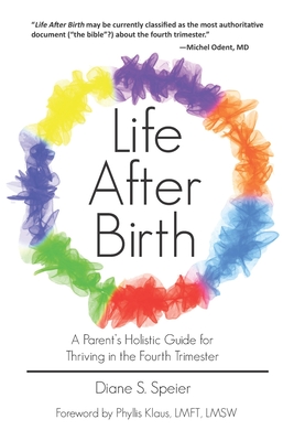 Life After Birth: A Parent's Holistic Guide for Thriving in the Fourth Trimester - Speier, Diane S