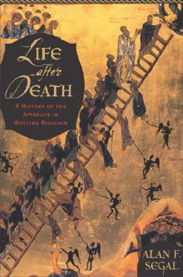 Life After Death: A History of the Afterlife in Western Religion - Segal, Alan F, Mr.