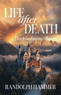 Life After Death: True or Fantasy?