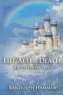 Life After Death: Truth Or Fantasy