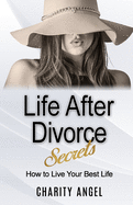 Life After Divorce Secrets: How To Live Your Best Life