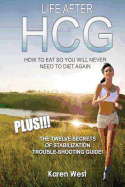 Life After Hcg How to Eat So You Will Never Need to Diet Again: Plus! the 12 Secrets of Stabilisation Trouble-Shooting Guide!