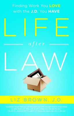 Life After Law: Finding Work You Love with the J.D. You Have - Brown, Liz