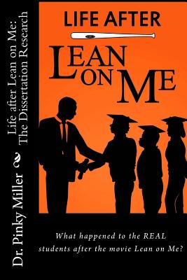 Life after Lean on Me - Dissertation Research: What happened to the REAL students after the movie "Lean on Me"? - Miller, Pinky, Dr.