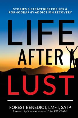 Life After Lust: Stories & Strategies for Sex & Pornography Addiction Recovery - Adamson, Shane (Foreword by), and Benedict, Forest