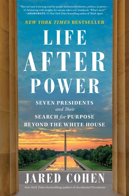 Life After Power: Seven Presidents and Their Search for Purpose Beyond the White House - Cohen, Jared