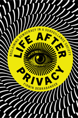 Life After Privacy: Reclaiming Democracy in a Surveillance Society - Debrabander, Firmin