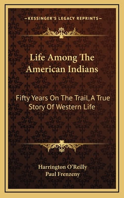 Life Among the American Indians: Fifty Years on the Trail, a True Story of Western Life - O'Reilly, Harrington, and Frenzeny, Paul (Illustrator)